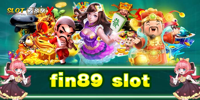 fin89 slot แหล่งรวมเกมสล็อตทำเงิน ฝาก-ถอน 24 ชั่วโมง โปรโมชั่นฟรี