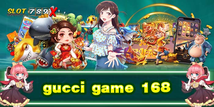 gucci game 168 โบนัสแตกหนัก ฝาก-ถอน 24 ชั่วโมง สมัครฟรี