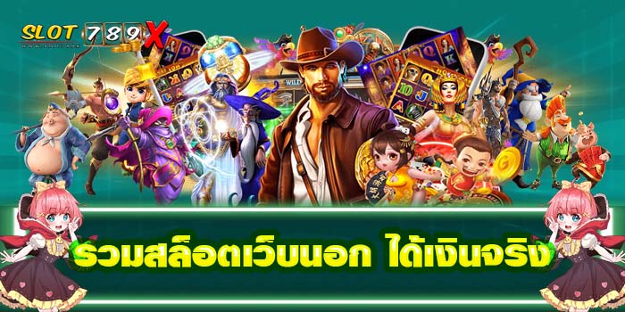 รวมสล็อตเว็บนอก ได้เงินจริง เว็บตรง ฝาก-ถอน ออโต้ เกมสล็อตแตกบ่อย