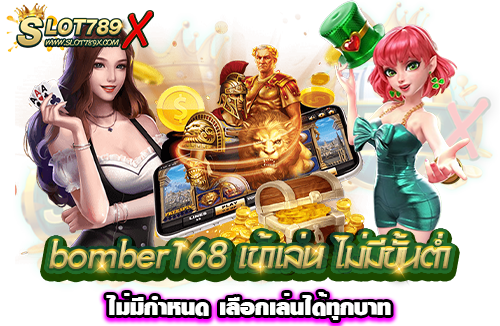 bomber168 เข้าเล่น ไม่มีขั้นต่ำ ไม่มีกำหนด เลือกเล่นได้ทุกบาท