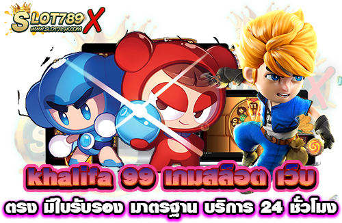 khalifa 99 เกมสล็อต เว็บตรง มีใบรับรอง มาตรฐาน บริการ 24 ชั่วโมง