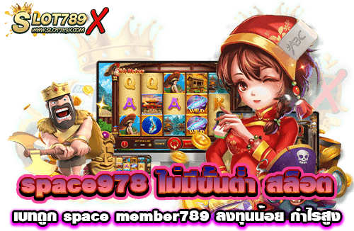 space978 ไม่มีขั้นต่ำ สล็อตเบทถูก space member789 ลงทุนน้อย กำไรสูง