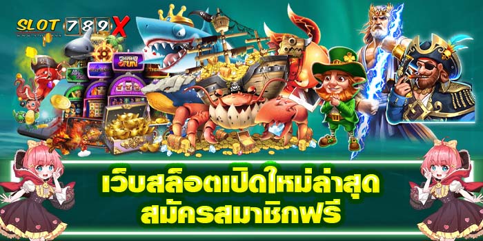 เว็บสล็อตเปิดใหม่ล่าสุด สมัครสมาชิกฟรี ฝาก-ถอนไว แหล่งรวมเกม