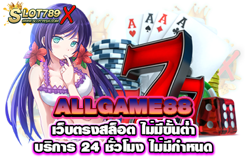 ALLGAME88 เว็บตรงสล็อต ไม่มีขั้นต่ำ บริการ 24 ชั่วโมง ไม่มีกำหนด​