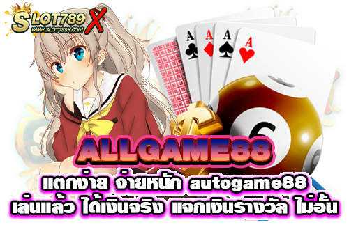 ALLGAME88 แตกง่าย จ่ายหนัก autogame88 เล่นแล้ว ได้เงินจริง แจกเงินรางวัล ไม่อั้น