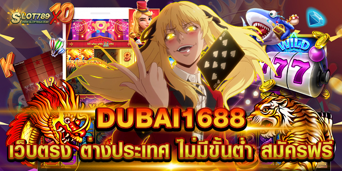 DUBAI1688 เว็บตรง ต่างประเทศ ไม่มีขั้นต่ำ สมัครฟรี
