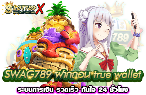 SWAG789 ฝากถอน true wallet ระบบการเงิน รวดเร็ว ทันใจ 24 ชั่วโมง