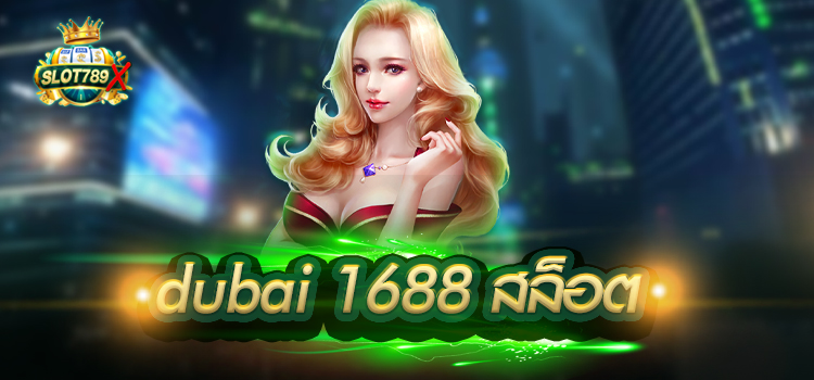 dubai 1688 สล็อต รวมเกมสล็อตทุกค่าย ฝาก-ถอน ไม่มีขั้นต่ำ