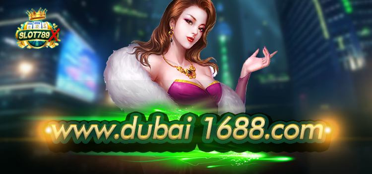 www.dubai 1688.com ทางเข้าเล่น เกมสล็อตยอดนิยม สล็อตแตกหนัก