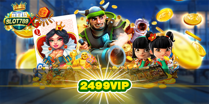 2499VIP เว็บตรง เว็บแท้ แหล่งรวมเกมสล็อต ทดลองเล่นฟรี