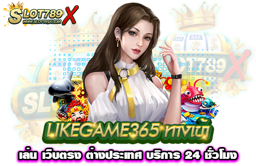LIKEGAME365 ทางเข้าเล่น เว็บตรง ต่างประเทศ บริการ 24 ชั่วโมง