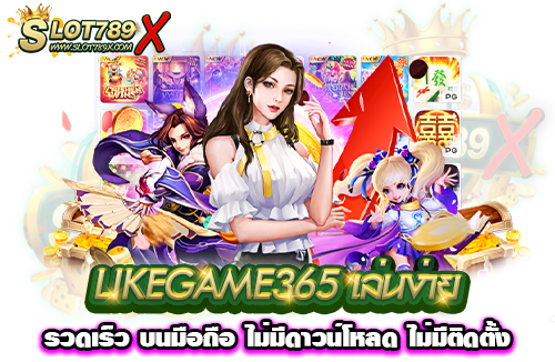 LIKEGAME365 เล่นง่าย รวดเร็ว บนมือถือ ไม่มีดาวน์โหลด ไม่มีติดตั้ง