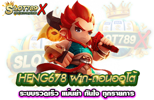 HENG678 ฝาก-ถอนออโต้ ระบบรวดเร็ว แม่นยำ ทันใจ ทุกรายการ