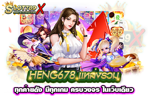 HENG678 แหล่งรวมทุกค่ายดัง มีทุกเกม ครบวงจร ในเว็บเดียว