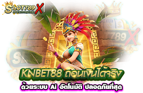 KNBET88 ถอนเงินได้จริง ด้วยระบบ Ai อัตโนมัติ ปลอดภัยที่สุด