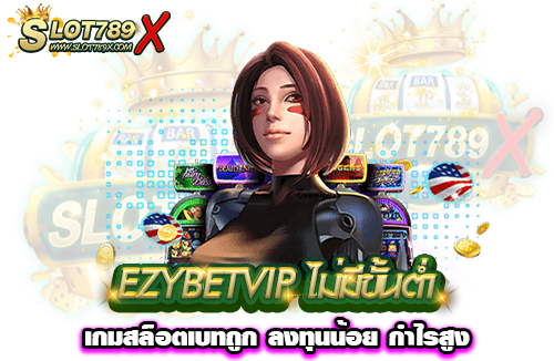 EZYBETVIP ไม่มีขั้นต่ำ เกมสล็อตเบทถูก ลงทุนน้อย กำไรสูง