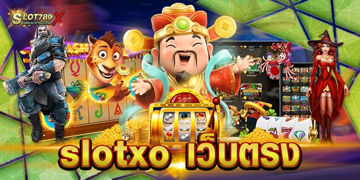 slotxo เว็บตรง ไม่ผ่านเอเย่นต์ สล็อตแตกหนัก ฝากถอน โอนไว