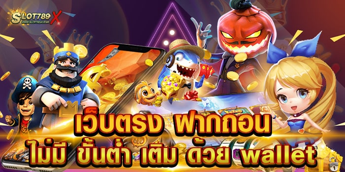 เว็บตรง ฝากถอน ไม่มี ขั้นต่ำ เติม ด้วย wallet เว็บยอดนิยม บนมือถือ ถอนเงินได้จริง