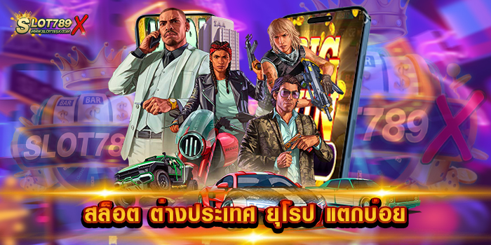 สล็อต ต่างประเทศ ยุโรป แตกบ่อย ศูนย์รวมสล็อต โบนัสแตกดี ฝาก-ถอนอัตโนมัติ