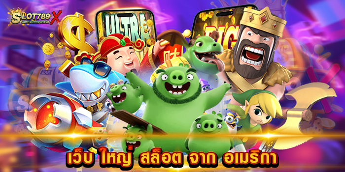 เว็บ ใหญ่ สล็อต จาก อเมริกา ศูนย์รวมสล็อต ครบวงจร ไม่มีขั้นต่ำ สมัครสมาชิกฟรี