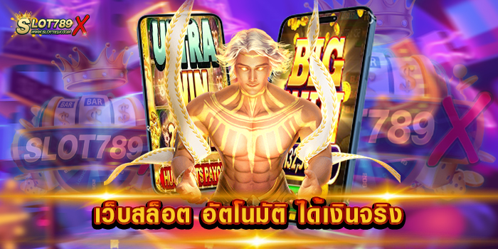 เว็บสล็อต อัตโนมัติ ได้เงินจริง เว็บใหญ่ เดิมพันไม่มีขั้นต่ำ ฝากถอน โอนไว