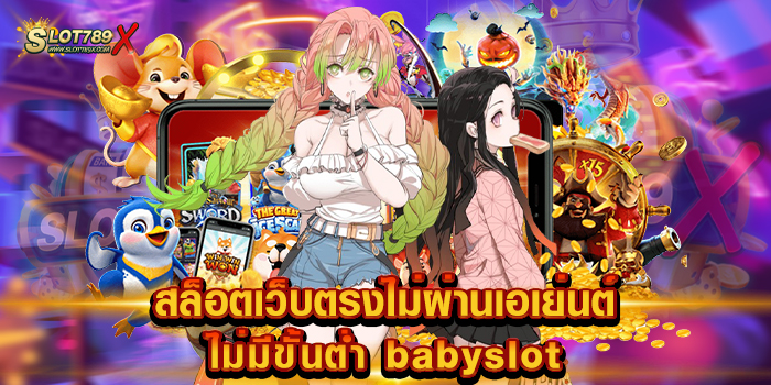 สล็อตเว็บตรงไม่ผ่านเอเย่นต์ไม่มีขั้นต่ำ babyslot