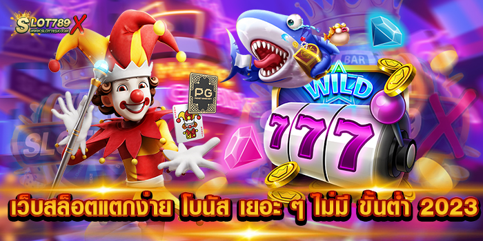 เว็บสล็อตแตกง่าย โบนัส เยอะ ๆ ไม่มี ขั้นต่ำ 2023